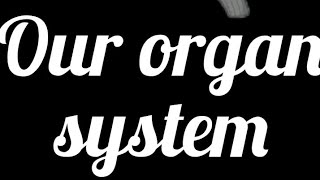 OUR ORGAN SYSTEM [upl. by Salbu]