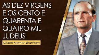 AS DEZ VIRGENS E OS CENTO E QUARENTA E QUATRO MIL JUDEUS WILLIAM MARRION BRANHAM [upl. by Deering47]