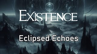 Existence  Eclipsed Echoes [upl. by Afas]