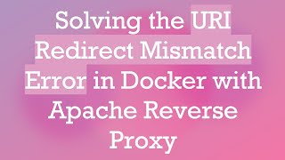 Solving the URI Redirect Mismatch Error in Docker with Apache Reverse Proxy [upl. by Michelina]