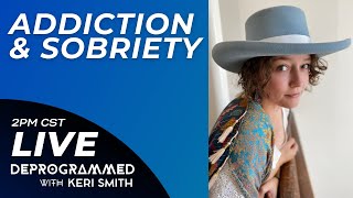 Addiction and Sobriety  LIVE Deprogrammed with Keri Smith [upl. by Nitsirc687]