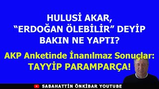 HULUSİ AKAR quotERDOĞAN ÖLEBİLİRquot DEYİP BAKIN NE YAPTIAKP ANKETİNDE TAYYİP PARAMPARÇA [upl. by Anaujit]