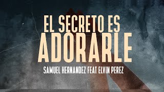 El Secreto es Adorarle  Elvin Perez Feat Samuel Hernandez [upl. by Etiuqal]