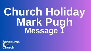 Church Holiday  Message 1 Mark Pugh [upl. by Nimesay]