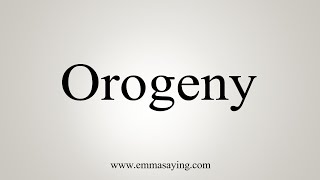 How To Say Orogeny [upl. by Senhauser]