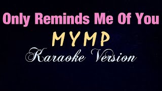 ONLY REMINDS ME OF YOU  Mymp KARAOKE VERSION [upl. by Phyllida]