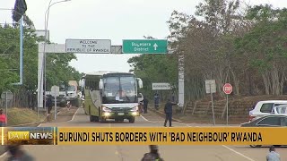 Burundi shuts borders with Rwanda after accusing Kigali of funding rebel attacks [upl. by Aicener86]