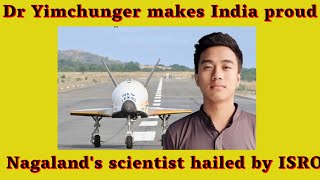 Nagalands scientist Dr Yimchunger makes India proud hailed by ISRO [upl. by Olette]