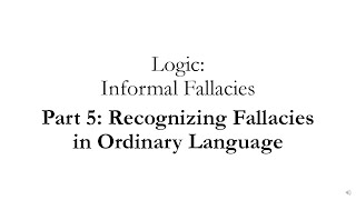 Fallacies Part 5 Recognizing Fallacies in Ordinary Language [upl. by Aleunam255]