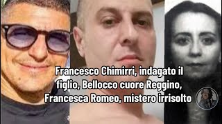 Francesco Chimirri indagato il figlio Bellocco cuore Reggino Francesca Romeo mistero irrisolto [upl. by Aiki976]