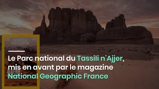 Le Parc national du Tassili n’Ajjer mis en avant par le magazine National Geographic France [upl. by Chadabe141]