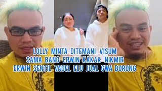 Lolly Minta Ditemani Visum Sama Bang Erwin Kakak Nikmir Erwin Sentil Vadel Elu Jual Gwa Borong [upl. by Brittani860]