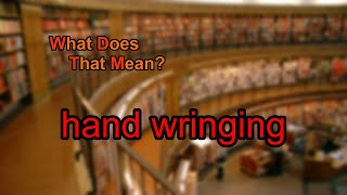 What does hand wringing mean [upl. by Eeryn]