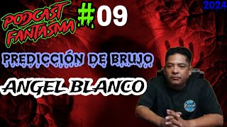 EL PODCAST F4NTASMA 09 fuerte predicción de ANGEL BLANCObrujo mayor de Catemaco 👹✡️ [upl. by Quenna]