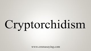 How To Say Cryptorchidism [upl. by Keily]