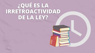 ¿Qué es la irretroactividad de la ley [upl. by Neirod]