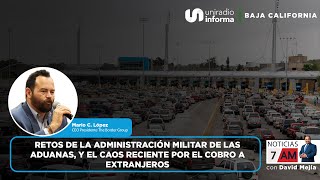 Retos de la administración militar de las aduanas y el caos reciente por el cobro a extranjeros [upl. by Nytnerb]