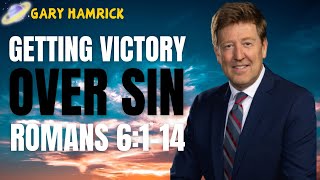 Getting Victory over Sin  Romans 6114  Gary Hamrick Sermon [upl. by Emilia]