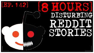 8 HOUR COMPILATION Disturbing Stories From Reddit EP 142 [upl. by Modie749]