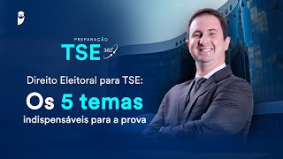 Direito Eleitoral para TSE Os 5 temas indispensáveis para a prova  Preparação TSE 360º [upl. by Urd]