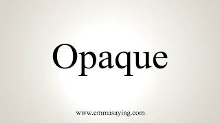 How To Pronounce Opaque [upl. by Eggleston]