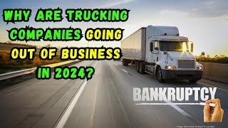 Why are Trucking Companies Going Out of Business in 2024 Bankruptcy Reasons [upl. by Eetsirk]