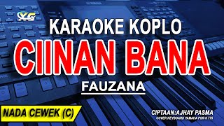 CIINAN BANA  Karaoke Koplo Nada Wanita FAUZANA Difarina Indra Version [upl. by Yehudit]