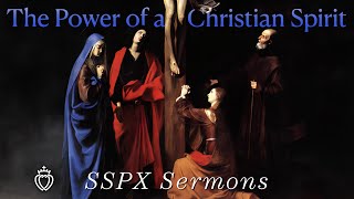 The Power of a Christian Spirit  SSPX Sermons [upl. by Zorah]