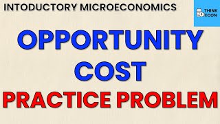 Mastering Opportunity Cost Economics Practice Problems for Econ Students  Think Econ [upl. by Doralin904]