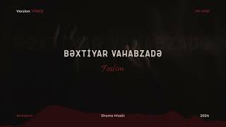 BƏXTiYAR VAHABZADƏTƏSLİM version three shamsmusic newera [upl. by Eecart]