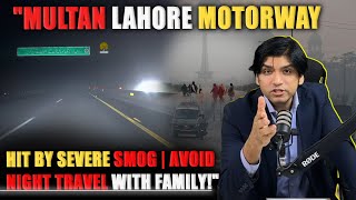 Multan Lahore Motorway Hit by Severe Smog  Avoid Night Travel with Family [upl. by Lurleen]