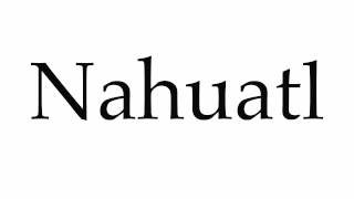 How to Pronounce Nahuatl [upl. by Nosnej]