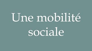 How to Pronounce Une mobilité sociale Social mobility Correctly in French [upl. by Enimajneb]