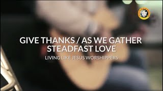 GIVE THANKS AS WE GATHER amp STEADFAST LOVE  Living Like Jesus Worshippers [upl. by Sulihpoeht]