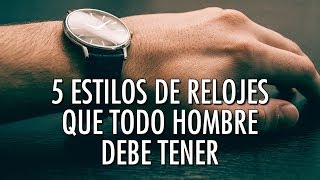 5 Estilos De Relojes Que Todo Hombre Debe Tener  ¿Te Falta Alguno [upl. by Lanahtan]