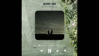 ALOHA LOA  Joe Briz ft Bhadubwoe [upl. by Sewellyn11]