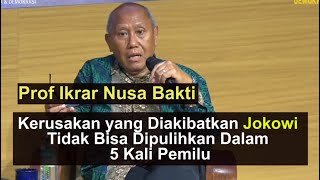 Prof Ikrar Nusa Bakti Kerusakan yang Diakibatkan Jokowi Tidak Bisa Dipulihkan Dalam 5 Kali Pemilu [upl. by Nikolaus626]