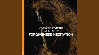 Overcome Victim Mentality Forgiveness Meditation [upl. by Attah841]