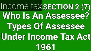 Who is an Assessee Section 2 7   Meaning and type of Assessee  Assessee under income tax act [upl. by Yelrehs237]