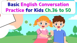 Basic English Conversation Practice for Kids  Chapter 36 to 50 [upl. by Jorgenson]