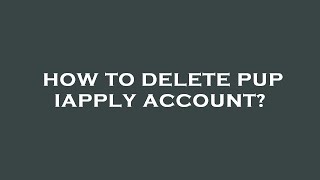 How to delete pup iapply account [upl. by Auburta]