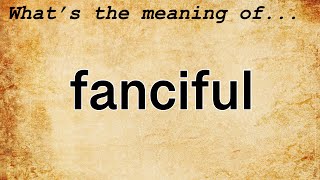 Fanciful Meaning  Definition of Fanciful [upl. by Plunkett465]