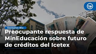 Preocupante respuesta de MinEducación sobre futuro de los créditos educativos del Icetex [upl. by Ornie]