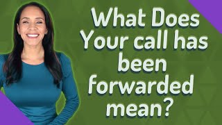 What Does Your call has been forwarded mean [upl. by Cesaro809]