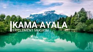 Kama ayala with lyrics by Fr Crescent Mugasha [upl. by Dnama]