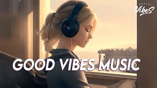 Good Vibes Music 🌻 Top 100 Chill Out Songs Playlist  New Tiktok Songs With Lyrics [upl. by Mayhew]