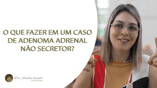 O QUE FAZER EM UM CASO DE ADENOMA ADRENAL NÃO SECRETOR [upl. by Davies]