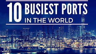 Top 10 Busiest Ports in the World [upl. by Sirraf29]