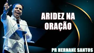 ARIDEZ NA ORAÇÃO  Pr Hernane Santos [upl. by Aubigny]