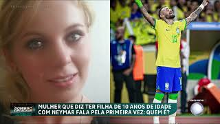 Exclusivo mulher que diz ter filha de 10 anos com Neymar fala pela primeira vez [upl. by Osborne]